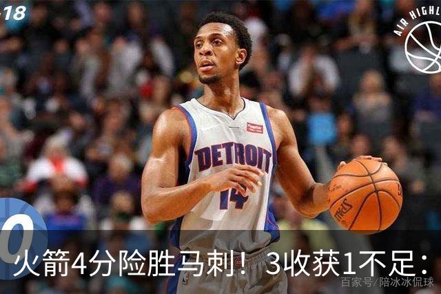 火箭4分险胜马刺！3收获1不足：申京救赎+3人立功，乌帅险酿大祸